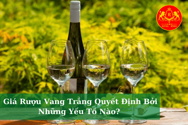 Giá Rượu Vang Trắng Quyết Định Bởi Những Yếu Tố Nào?