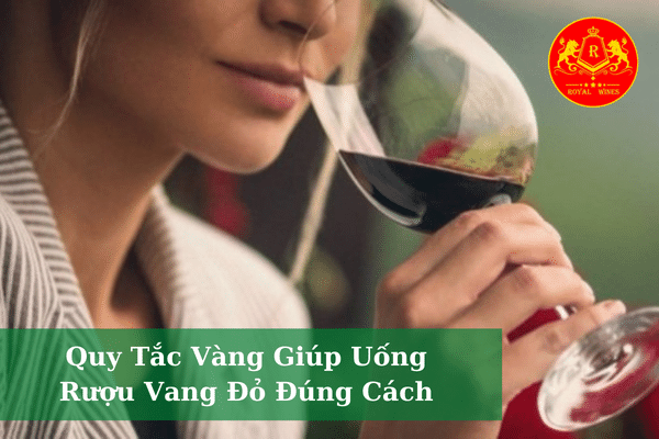 Quy Tắc Vàng Giúp Uống Rượu Vang Đỏ Đúng Cách