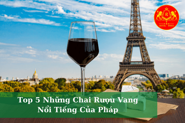 Top 5 Những Chai Rượu Vang Nổi Tiếng Của Pháp