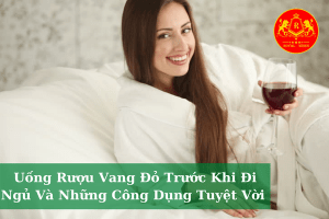 Uong Ruou Vang Do Truoc Khi Di Ngu Va Nhung Cong Dung Tuyet Voi 01