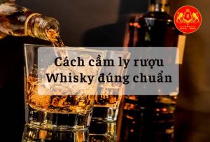 Cách cầm ly rượu Whisky đúng chuẩn