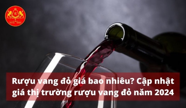 Rượu vang đỏ giá bao nhiêu? Cập nhật giá thị trường rượu vang đỏ năm 2024