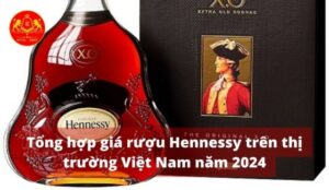 Tổng hợp giá rượu Hennessy trên thị trường Việt Nam năm 2024